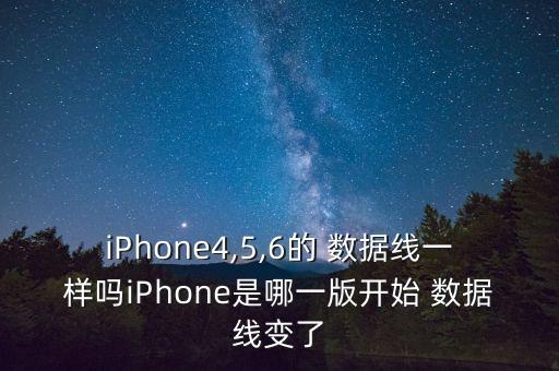 iPhone4,5,6的 數(shù)據(jù)線一樣嗎iPhone是哪一版開始 數(shù)據(jù)線變了