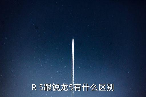 ryzen5，R 5跟銳龍5有什么區(qū)別