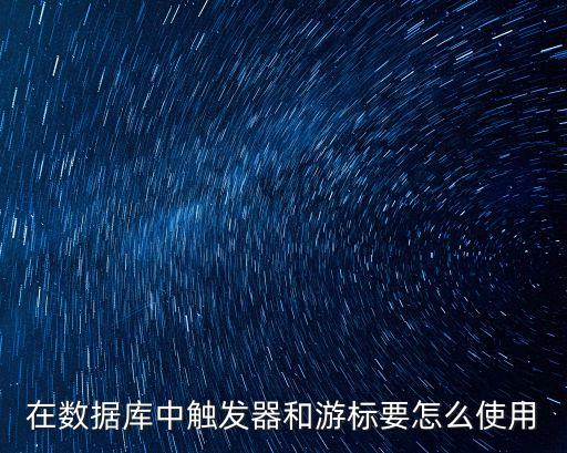 在數(shù)據(jù)庫中觸發(fā)器和游標要怎么使用