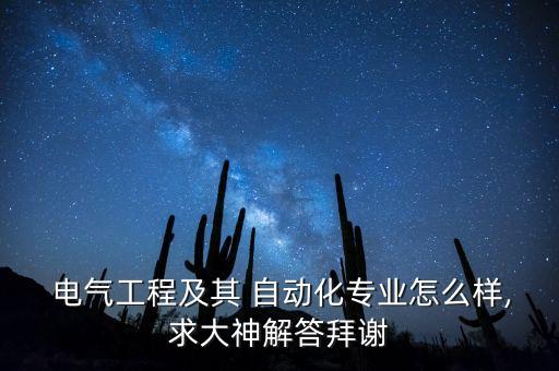  電氣工程及其 自動化專業(yè)怎么樣,求大神解答拜謝