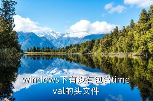 timeval，windows下有沒有包含timeval的頭文件