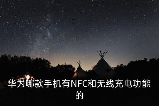 華為哪款手機(jī)有NFC和無線充電功能的