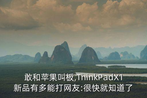 敢和蘋果叫板,ThinkPadX1新品有多能打網(wǎng)友:很快就知道了