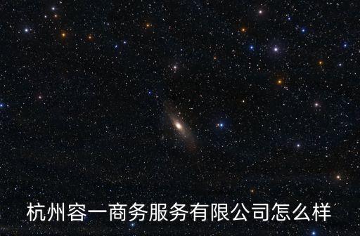 杭州容一商務(wù)服務(wù)有限公司怎么樣