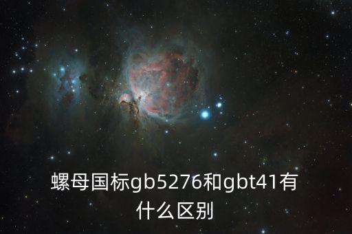 螺母國(guó)標(biāo)gb5276和gbt41有什么區(qū)別