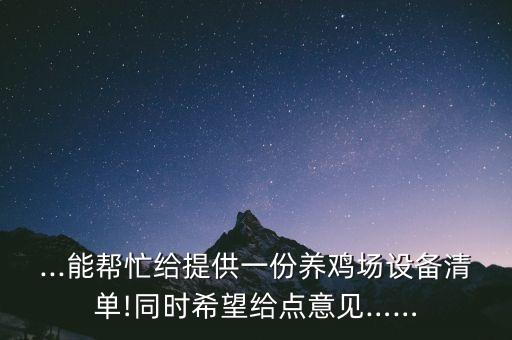 ...能幫忙給提供一份養(yǎng)雞場(chǎng)設(shè)備清單!同時(shí)希望給點(diǎn)意見……