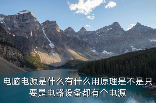 電腦電源是什么有什么用原理是不是只要是電器設(shè)備都有個電源