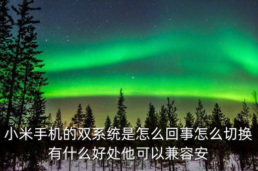 小米手機的雙系統(tǒng)是怎么回事怎么切換有什么好處他可以兼容安