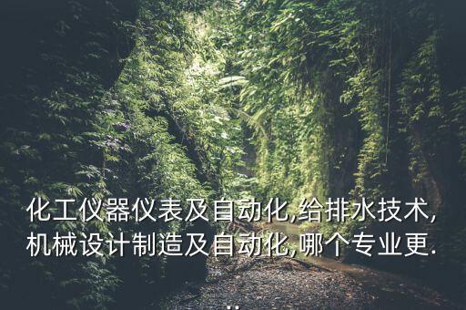 儀表自動(dòng)化選什么專業(yè),表自動(dòng)化專業(yè)?就業(yè)情景如何?