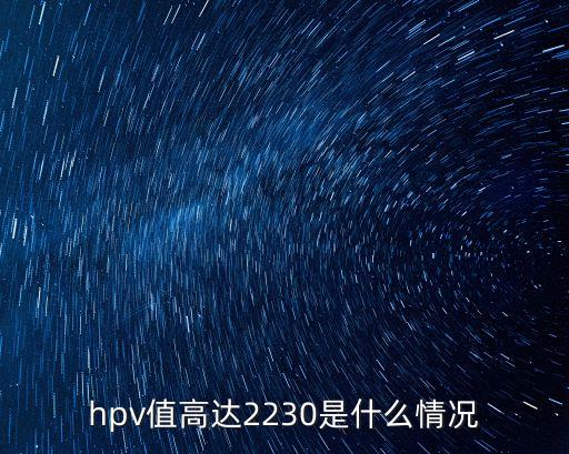 2230，hpv值高達(dá)2230是什么情況