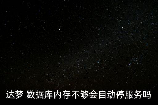 達(dá)夢(mèng) 數(shù)據(jù)庫(kù)內(nèi)存不夠會(huì)自動(dòng)停服務(wù)嗎