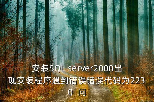 安裝SQL server2008出現(xiàn)安裝程序遇到錯誤錯誤代碼為2230  問