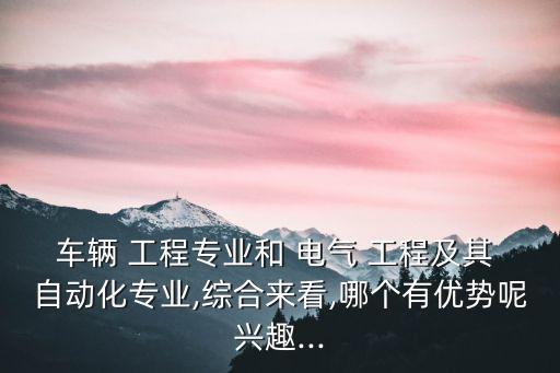 汽車電氣工程及自動化,電氣工程及其自動化和新能源汽車有關(guān)嗎