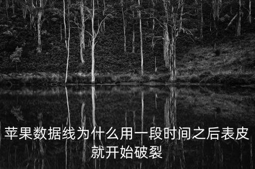 蘋果數(shù)據(jù)線為什么用一段時(shí)間之后表皮就開始破裂