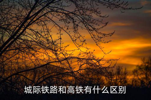 城際鐵路和高鐵有什么區(qū)別