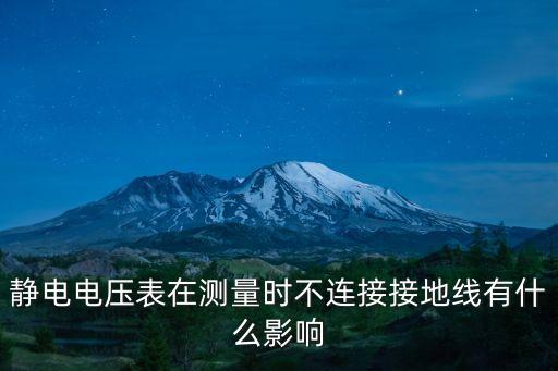靜電電壓表在測(cè)量時(shí)不連接接地線有什么影響