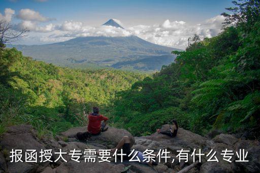 報函授大專需要什么條件,有什么專業(yè)