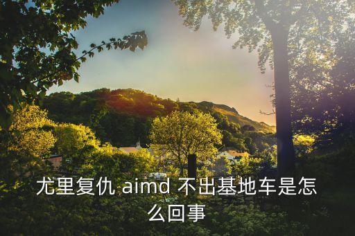 尤里復(fù)仇 aimd 不出基地車是怎么回事