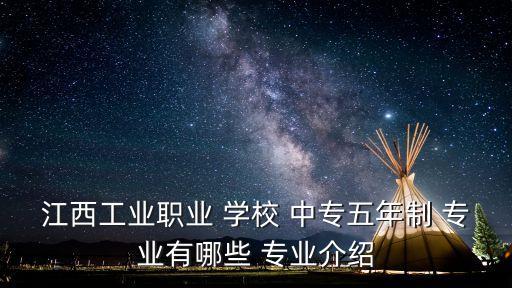 江西工業(yè)職業(yè) 學(xué)校 中專五年制 專業(yè)有哪些 專業(yè)介紹
