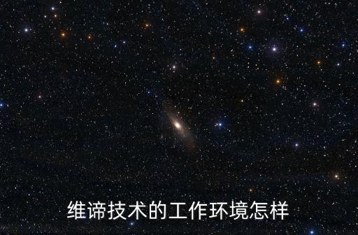 維諦技術(shù)的工作環(huán)境怎樣