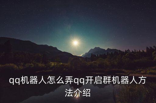 機器人QQ群歡迎詞,騰訊qq群機器人怎么玩?
