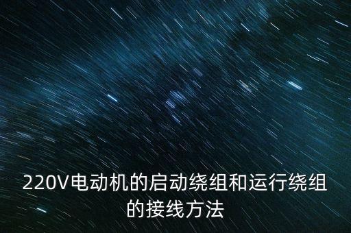 220V電動機(jī)的啟動繞組和運行繞組的接線方法