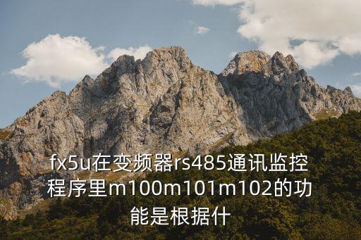 fx5u在變頻器rs485通訊監(jiān)控程序里m100m101m102的功能是根據(jù)什
