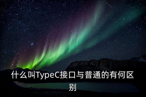 什么叫TypeC接口與普通的有何區(qū)別