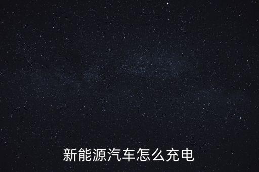電動(dòng)汽車怎么充電，電動(dòng)汽車怎么充電