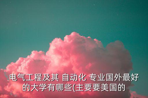 電氣工程及其 自動化 專業(yè)國外最好的大學有哪些(主要要美國的