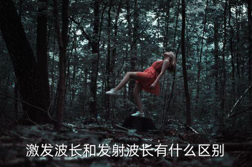激發(fā)波長(zhǎng)和發(fā)射波長(zhǎng)有什么區(qū)別