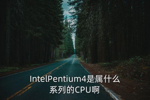 IntelPentium4是屬什么系列的CPU啊
