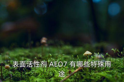 表面活性劑 AEO7 有哪些特殊用途
