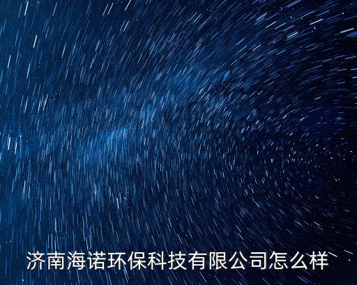 濟南海諾環(huán)保科技有限公司怎么樣
