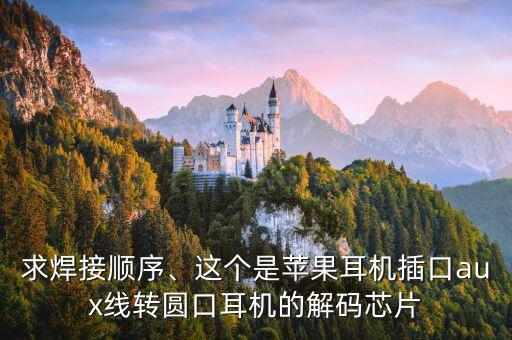求焊接順序、這個(gè)是蘋果耳機(jī)插口aux線轉(zhuǎn)圓口耳機(jī)的解碼芯片