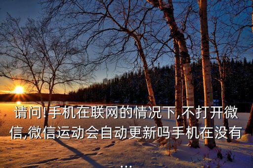 微信運動要打開數(shù)據(jù)嗎,微信運動要打來微信才更新嗎?