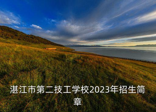 湛江市第二技工學(xué)校2023年招生簡章