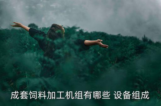 成套飼料加工機組有哪些 設備組成