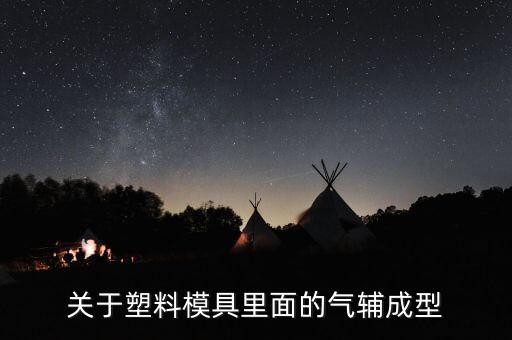 關(guān)于塑料模具里面的氣輔成型