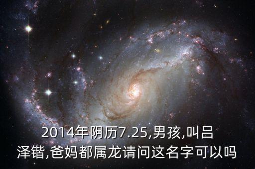 2014年陰歷7.25,男孩,叫呂澤鍇,爸媽都屬龍請問這名字可以嗎
