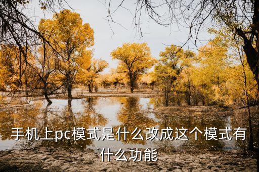 手機(jī)上pc模式是什么改成這個(gè)模式有什么功能