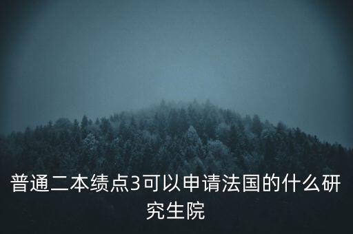 普通二本績(jī)點(diǎn)3可以申請(qǐng)法國(guó)的什么研究生院