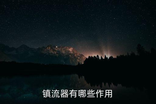 鎮(zhèn)流器的作用，什么是鎮(zhèn)流器有啥用處