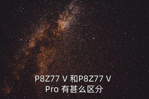 P8Z77 V 和P8Z77 V Pro 有甚么區(qū)分