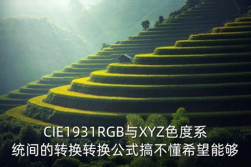 CIE1931RGB與XYZ色度系統(tǒng)間的轉(zhuǎn)換轉(zhuǎn)換公式搞不懂希望能夠