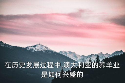 在歷史發(fā)展過程中,澳大利亞的養(yǎng)羊業(yè)是如何興盛的