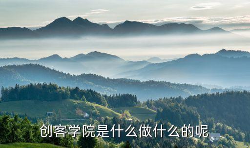 創(chuàng)客學(xué)院是什么做什么的呢