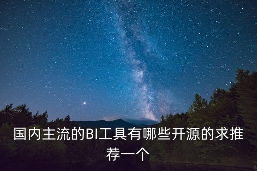 國(guó)內(nèi)主流的BI工具有哪些開(kāi)源的求推薦一個(gè)