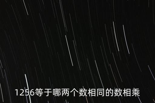 1256等于哪兩個數相同的數相乘