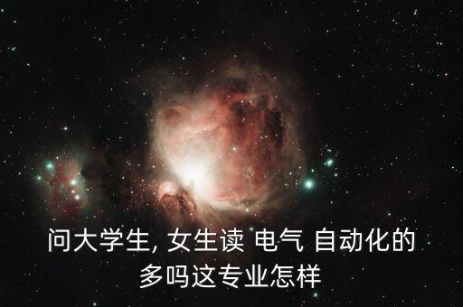 問大學生, 女生讀 電氣 自動化的多嗎這專業(yè)怎樣
